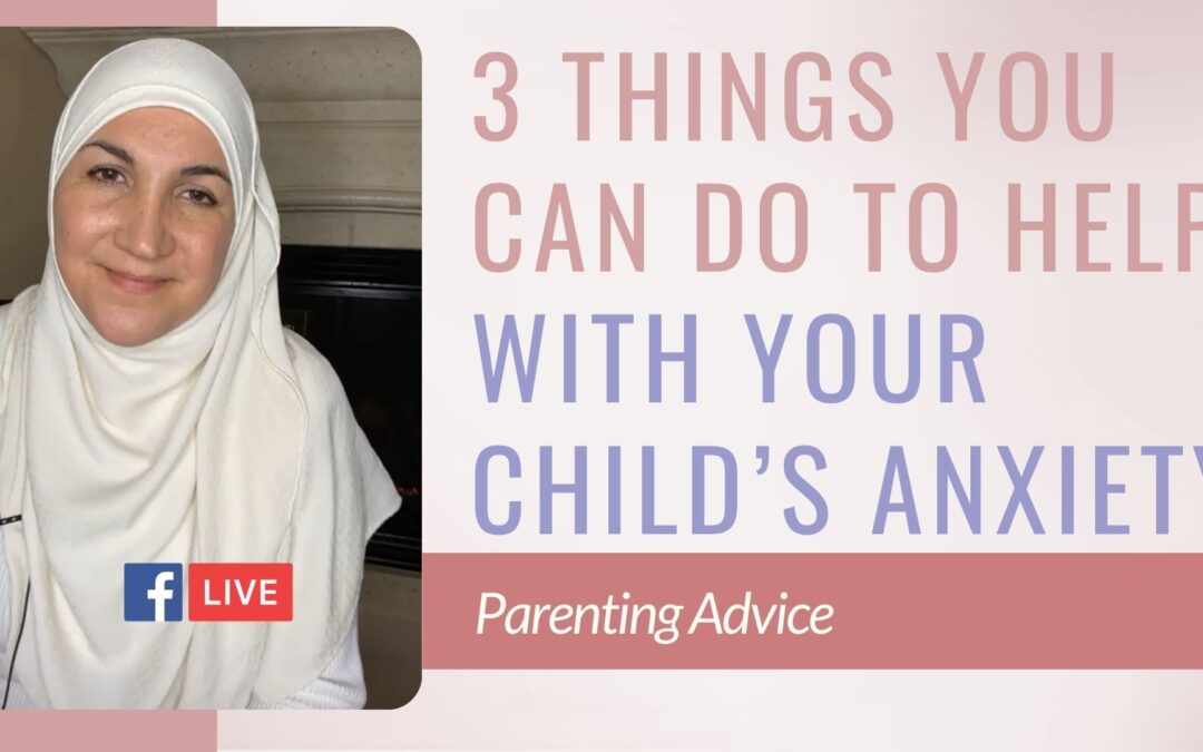 3 things you can do to help with your child’s anxiety.