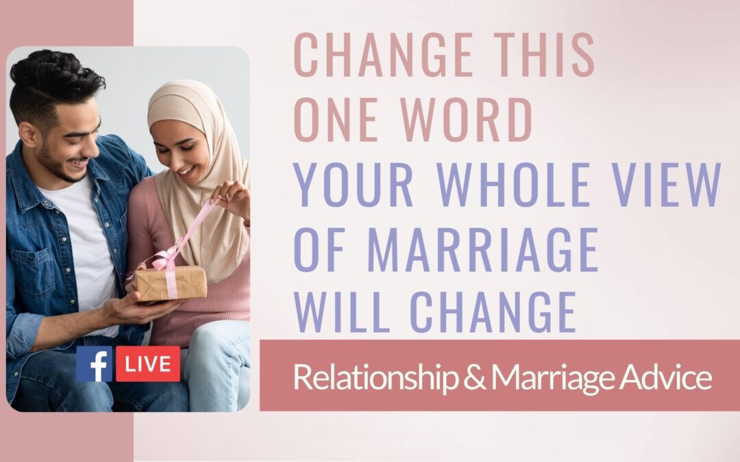 Change this one word and your whole view of marriage will change inshaAllah!