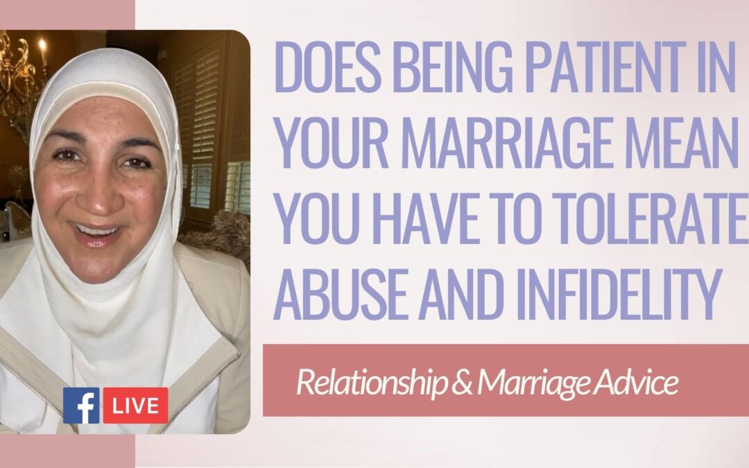 Does being patient in your marriage mean you have to tolerate abuse and infidelity?