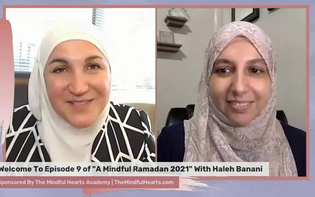 The Power of Positive Intent and Thinking The Best in Others With Sarah Sultan and Haleh Banani | Mindful Ramadan 2021 | Episode 9